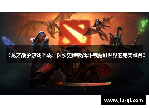 《龙之战争游戏下载：探索史诗级战斗与魔幻世界的完美融合》