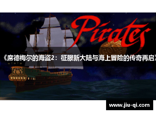 《席德梅尔的海盗2：征服新大陆与海上冒险的传奇再启》