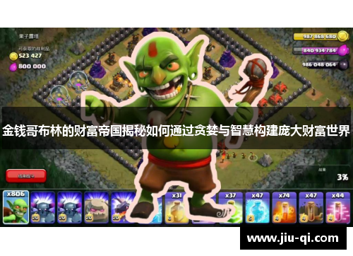 金钱哥布林的财富帝国揭秘如何通过贪婪与智慧构建庞大财富世界